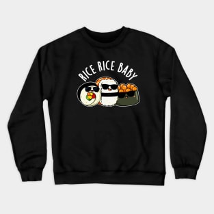 Rice Rice Baby Cute Sushi Roll Pun Crewneck Sweatshirt